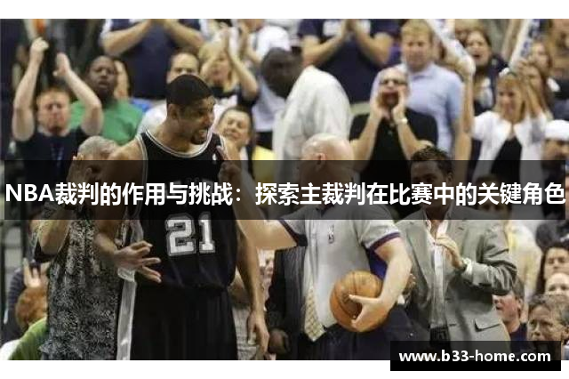 NBA裁判的作用与挑战：探索主裁判在比赛中的关键角色